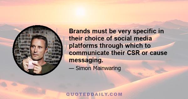 Brands must be very specific in their choice of social media platforms through which to communicate their CSR or cause messaging.