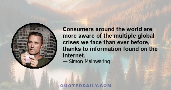 Consumers around the world are more aware of the multiple global crises we face than ever before, thanks to information found on the Internet.