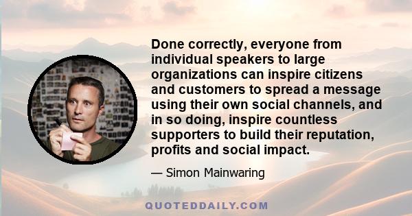 Done correctly, everyone from individual speakers to large organizations can inspire citizens and customers to spread a message using their own social channels, and in so doing, inspire countless supporters to build