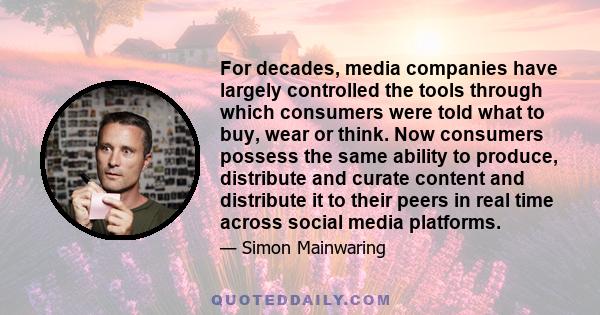 For decades, media companies have largely controlled the tools through which consumers were told what to buy, wear or think. Now consumers possess the same ability to produce, distribute and curate content and