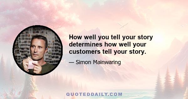 How well you tell your story determines how well your customers tell your story.