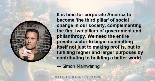 It is time for corporate America to become 'the third pillar' of social change in our society, complementing the first two pillars of government and philanthropy. We need the entire private sector to begin committing