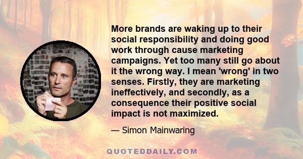 More brands are waking up to their social responsibility and doing good work through cause marketing campaigns. Yet too many still go about it the wrong way. I mean 'wrong' in two senses. Firstly, they are marketing