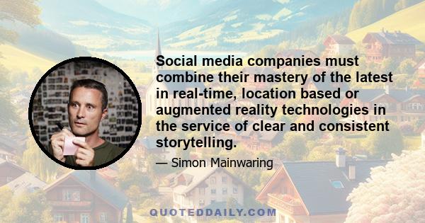 Social media companies must combine their mastery of the latest in real-time, location based or augmented reality technologies in the service of clear and consistent storytelling.