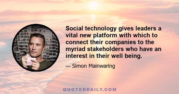 Social technology gives leaders a vital new platform with which to connect their companies to the myriad stakeholders who have an interest in their well being.