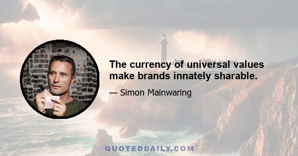 The currency of universal values make brands innately sharable.