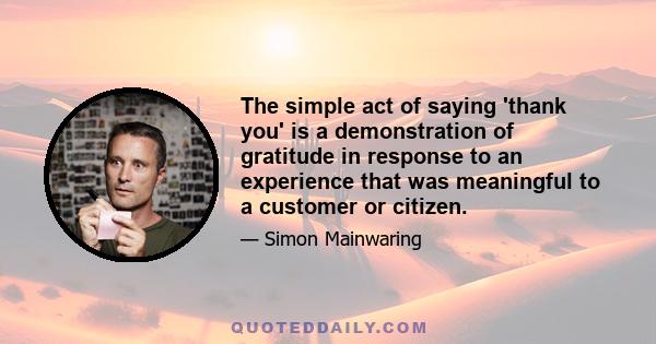 The simple act of saying 'thank you' is a demonstration of gratitude in response to an experience that was meaningful to a customer or citizen.