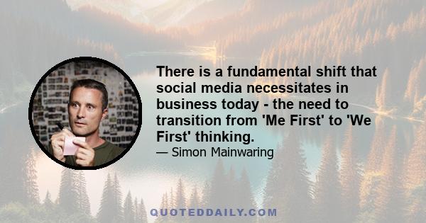 There is a fundamental shift that social media necessitates in business today - the need to transition from 'Me First' to 'We First' thinking.