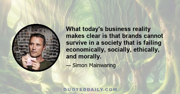 What today's business reality makes clear is that brands cannot survive in a society that is failing economically, socially, ethically, and morally.