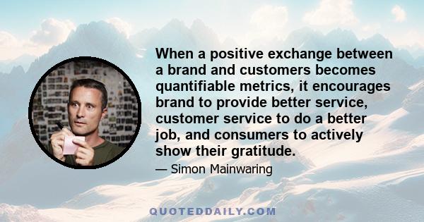 When a positive exchange between a brand and customers becomes quantifiable metrics, it encourages brand to provide better service, customer service to do a better job, and consumers to actively show their gratitude.