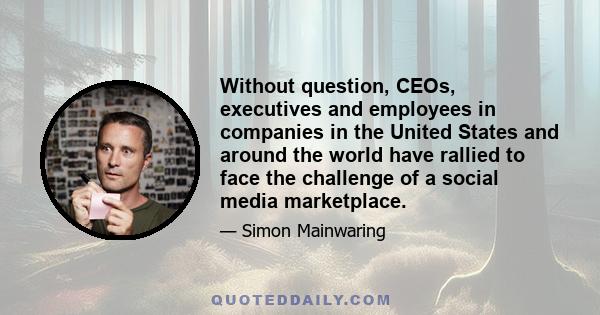 Without question, CEOs, executives and employees in companies in the United States and around the world have rallied to face the challenge of a social media marketplace.