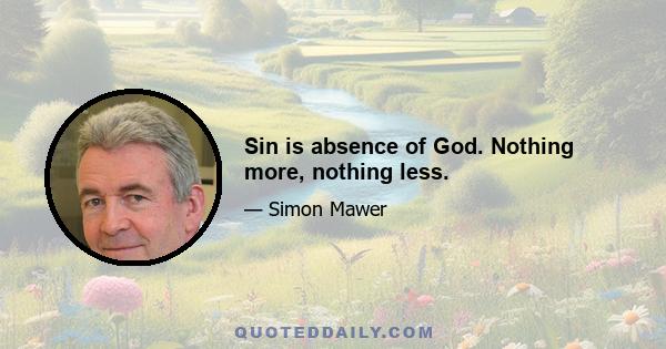 Sin is absence of God. Nothing more, nothing less.