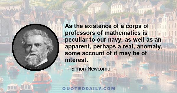 As the existence of a corps of professors of mathematics is peculiar to our navy, as well as an apparent, perhaps a real, anomaly, some account of it may be of interest.