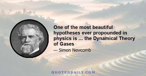 One of the most beautiful hypotheses ever propounded in physics is ... the Dynamical Theory of Gases