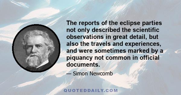 The reports of the eclipse parties not only described the scientific observations in great detail, but also the travels and experiences, and were sometimes marked by a piquancy not common in official documents.