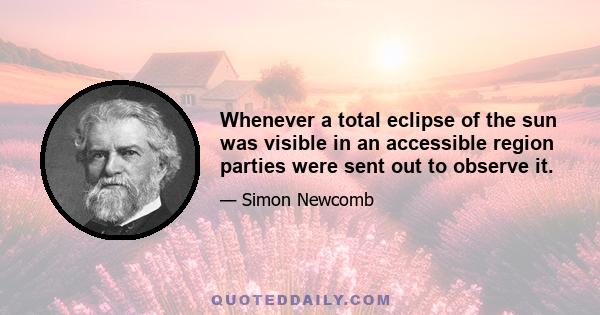 Whenever a total eclipse of the sun was visible in an accessible region parties were sent out to observe it.