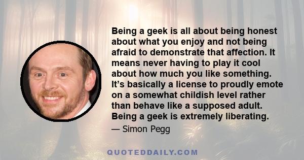 Being a geek is all about being honest about what you enjoy and not being afraid to demonstrate that affection. It means never having to play it cool about how much you like something. It’s basically a license to