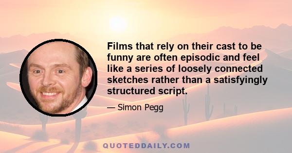 Films that rely on their cast to be funny are often episodic and feel like a series of loosely connected sketches rather than a satisfyingly structured script.