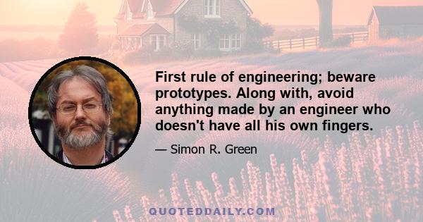 First rule of engineering; beware prototypes. Along with, avoid anything made by an engineer who doesn't have all his own fingers.