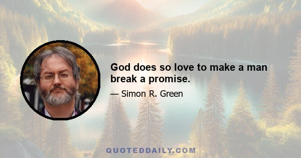 God does so love to make a man break a promise.