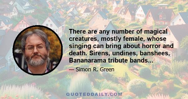 There are any number of magical creatures, mostly female, whose singing can bring about horror and death. Sirens, undines, banshees, Bananarama tribute bands...