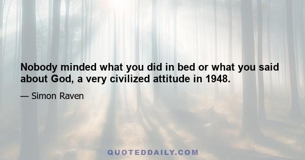 Nobody minded what you did in bed or what you said about God, a very civilized attitude in 1948.