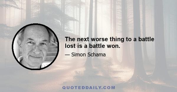 The next worse thing to a battle lost is a battle won.