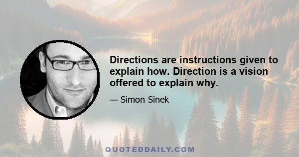 Directions are instructions given to explain how. Direction is a vision offered to explain why.