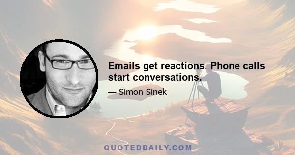 Emails get reactions. Phone calls start conversations.