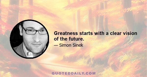 Greatness starts with a clear vision of the future.