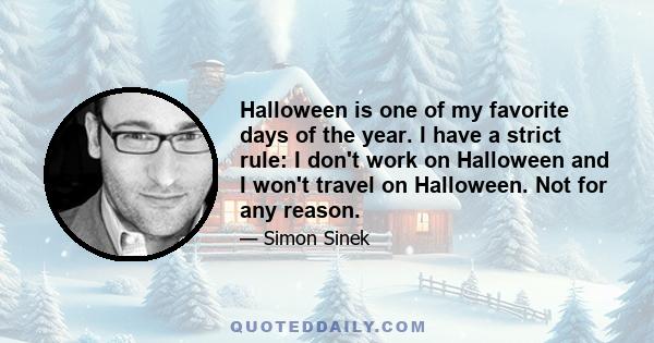 Halloween is one of my favorite days of the year. I have a strict rule: I don't work on Halloween and I won't travel on Halloween. Not for any reason.