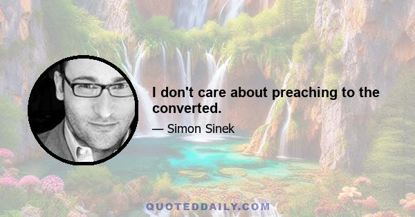 I don't care about preaching to the converted.