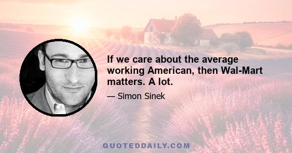 If we care about the average working American, then Wal-Mart matters. A lot.