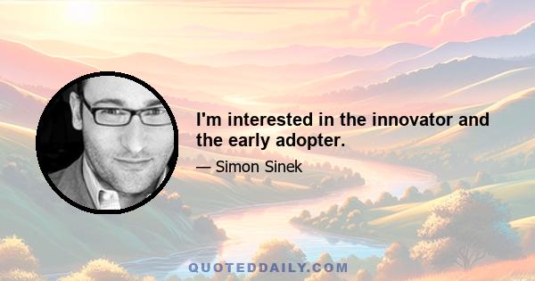 I'm interested in the innovator and the early adopter.