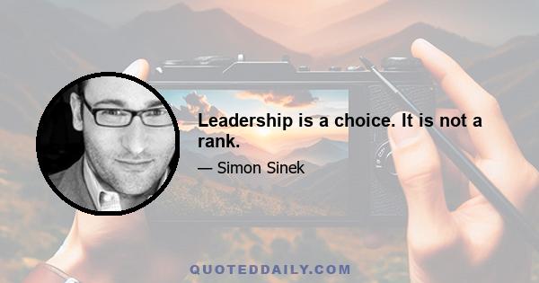 Leadership is a choice. It is not a rank.