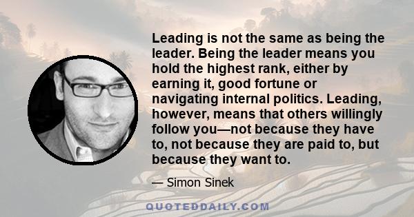 Leading is not the same as being the leader. Being the leader means you hold the highest rank, either by earning it, good fortune or navigating internal politics. Leading, however, means that others willingly follow