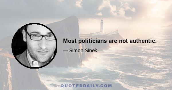 Most politicians are not authentic.