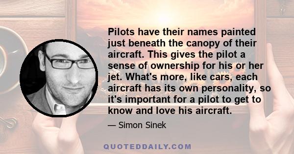 Pilots have their names painted just beneath the canopy of their aircraft. This gives the pilot a sense of ownership for his or her jet. What's more, like cars, each aircraft has its own personality, so it's important