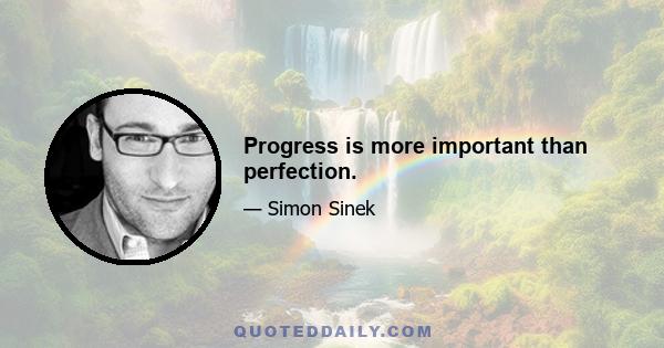 Progress is more important than perfection.