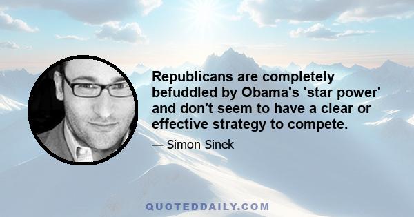 Republicans are completely befuddled by Obama's 'star power' and don't seem to have a clear or effective strategy to compete.