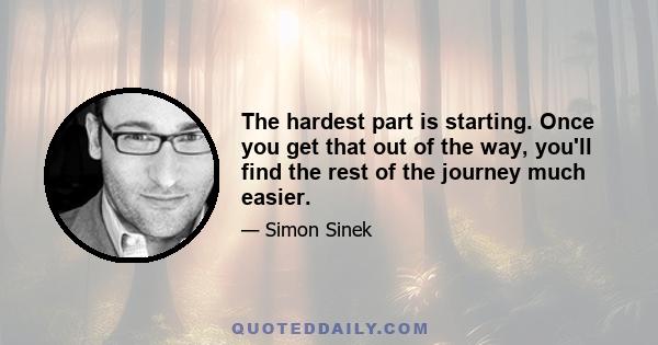 The hardest part is starting. Once you get that out of the way, you'll find the rest of the journey much easier.