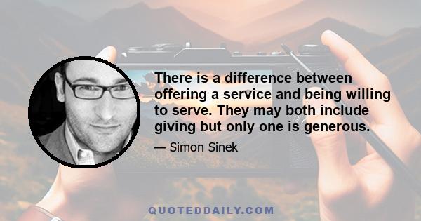 There is a difference between offering a service and being willing to serve. They may both include giving but only one is generous.