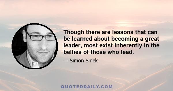 Though there are lessons that can be learned about becoming a great leader, most exist inherently in the bellies of those who lead.