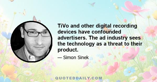 TiVo and other digital recording devices have confounded advertisers. The ad industry sees the technology as a threat to their product.