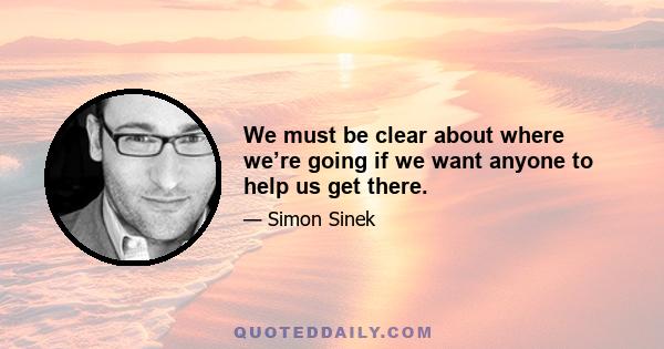 We must be clear about where we’re going if we want anyone to help us get there.