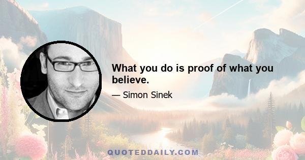 What you do is proof of what you believe.