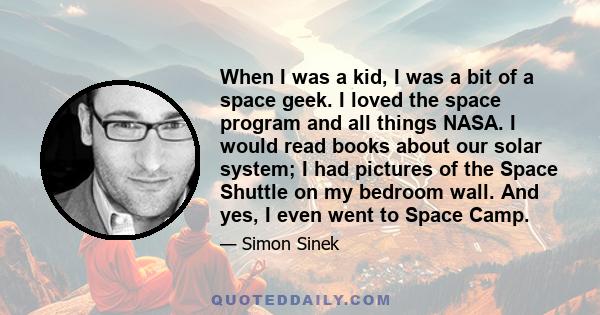 When I was a kid, I was a bit of a space geek. I loved the space program and all things NASA. I would read books about our solar system; I had pictures of the Space Shuttle on my bedroom wall. And yes, I even went to