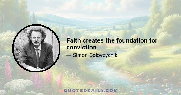 Faith creates the foundation for conviction.