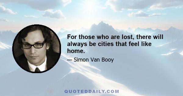 For those who are lost, there will always be cities that feel like home.