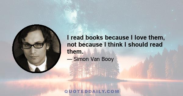 I read books because I love them, not because I think I should read them.